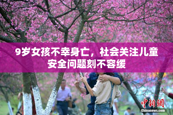 9岁女孩不幸身亡，社会关注儿童安全问题刻不容缓