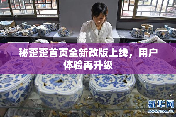 秘歪歪首页全新改版上线，用户体验再升级