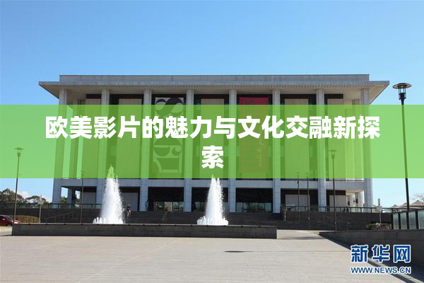 欧美影片的魅力与文化交融新探索