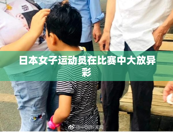 日本女子运动员在比赛中大放异彩