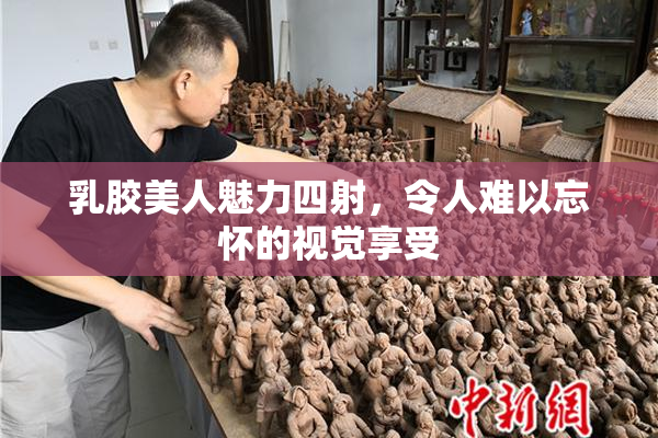乳胶美人魅力四射，令人难以忘怀的视觉享受