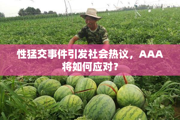 性猛交事件引发社会热议，AAA将如何应对？
