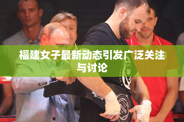 福建女子最新动态引发广泛关注与讨论