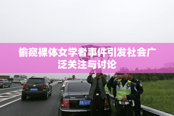 偷窥裸体女学者事件引发社会广泛关注与讨论