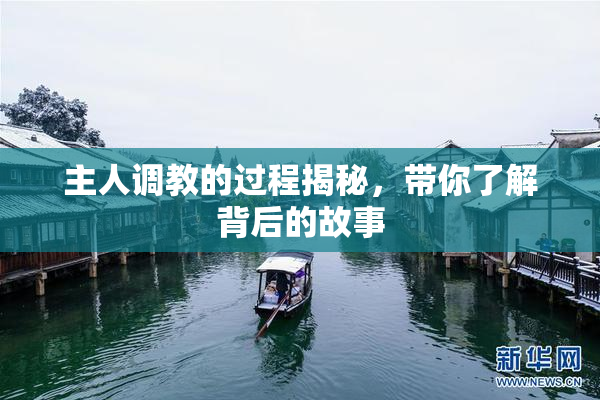 主人调教的过程揭秘，带你了解背后的故事