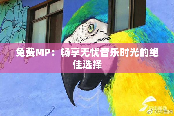 免费MP：畅享无忧音乐时光的绝佳选择