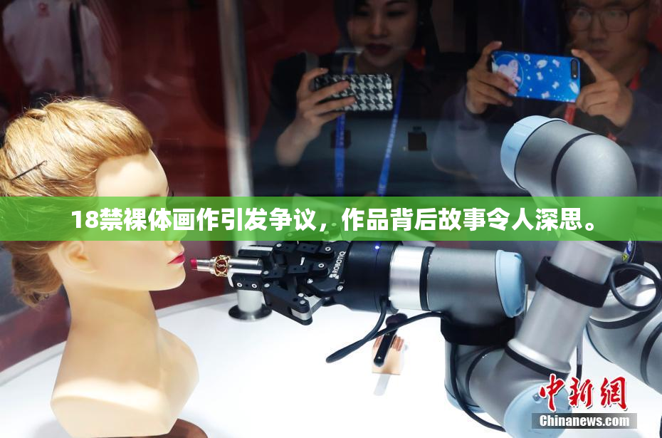 18禁裸体画作引发争议，作品背后故事令人深思。