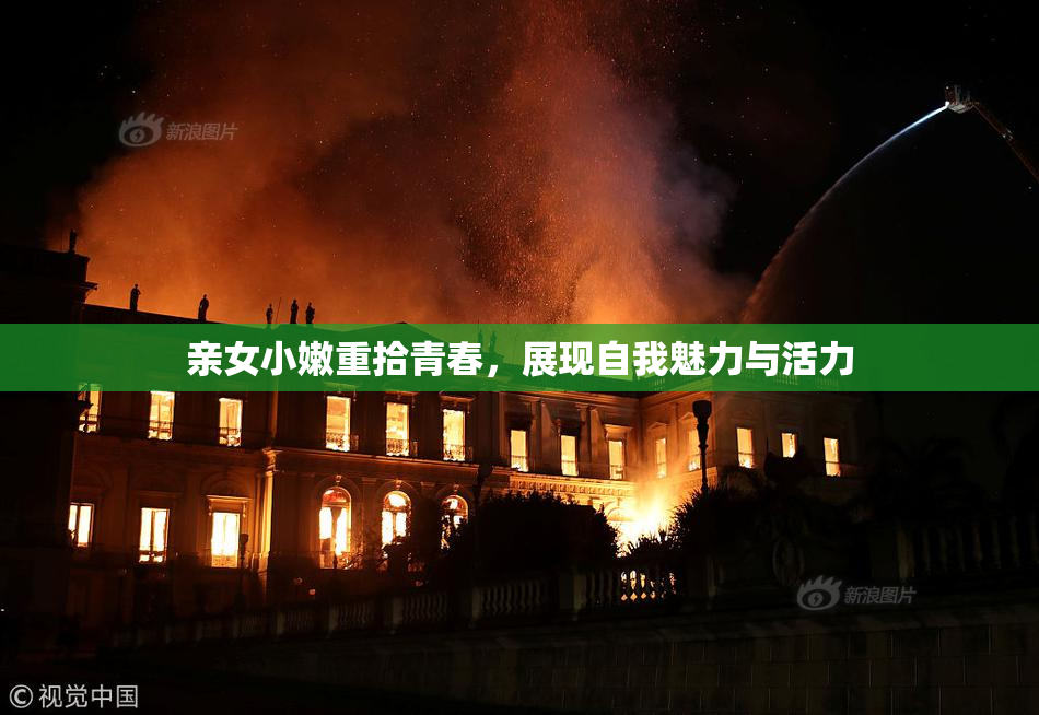 亲女小嫩重拾青春，展现自我魅力与活力
