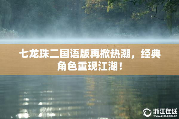 七龙珠二国语版再掀热潮，经典角色重现江湖！