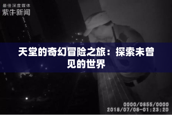 天堂的奇幻冒险之旅：探索未曾见的世界
