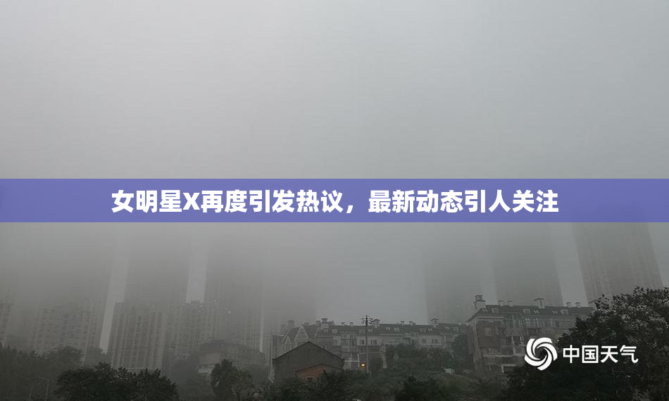 女明星X再度引发热议，最新动态引人关注
