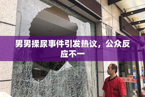 男男揉尿事件引发热议，公众反应不一