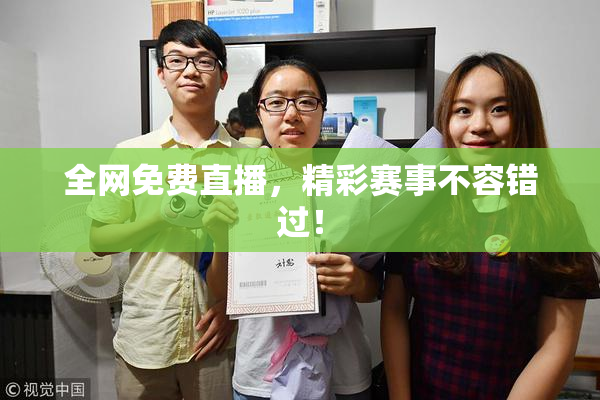 全网免费直播，精彩赛事不容错过！