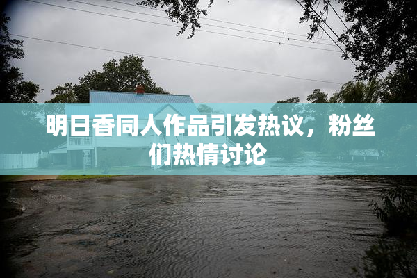 明日香同人作品引发热议，粉丝们热情讨论