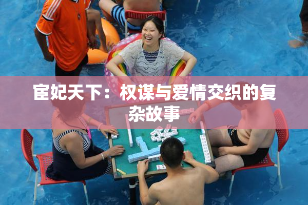 宦妃天下：权谋与爱情交织的复杂故事