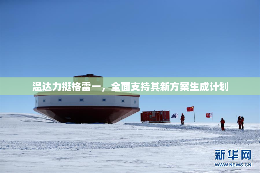 温达力挺格雷一，全面支持其新方案生成计划