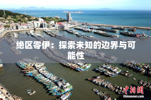 绝区零伊：探索未知的边界与可能性