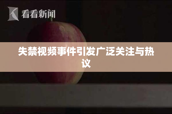 失禁视频事件引发广泛关注与热议