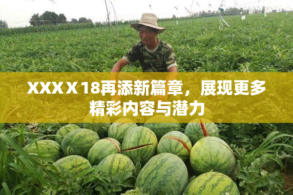 XXXⅩ18再添新篇章，展现更多精彩内容与潜力