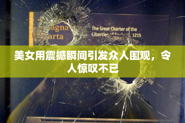 美女用震撼瞬间引发众人围观，令人惊叹不已