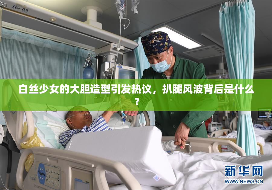 白丝少女的大胆造型引发热议，扒腿风波背后是什么？