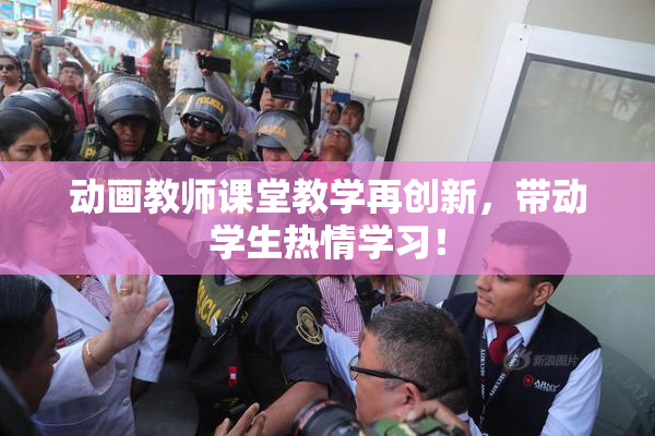 动画教师课堂教学再创新，带动学生热情学习！