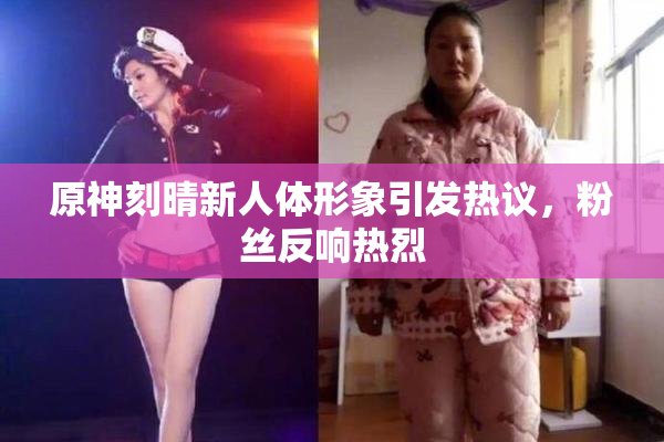 原神刻晴新人体形象引发热议，粉丝反响热烈