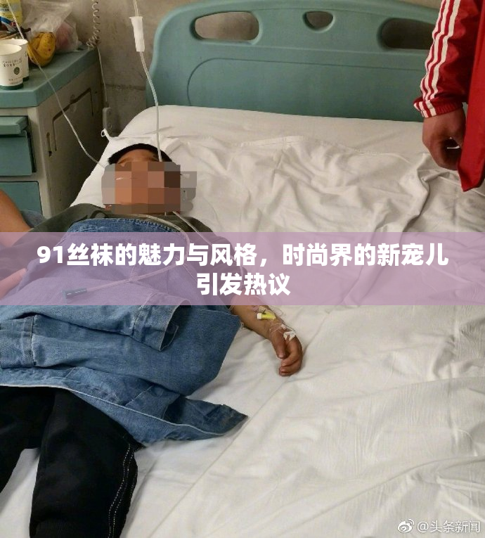 91丝袜的魅力与风格，时尚界的新宠儿引发热议