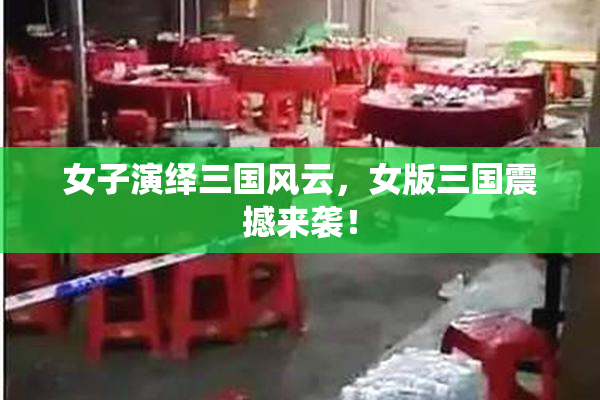 女子演绎三国风云，女版三国震撼来袭！