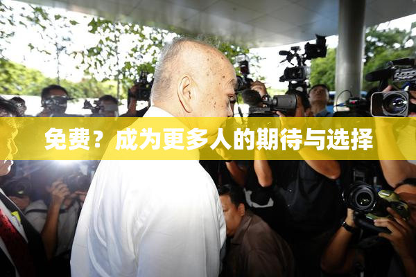 免费？成为更多人的期待与选择