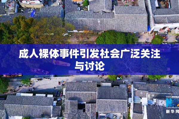 成人裸体事件引发社会广泛关注与讨论