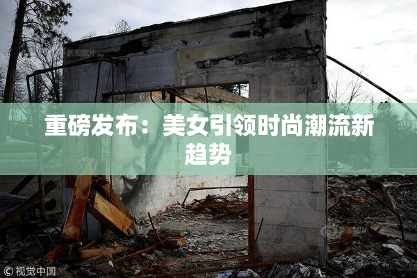重磅发布：美女引领时尚潮流新趋势