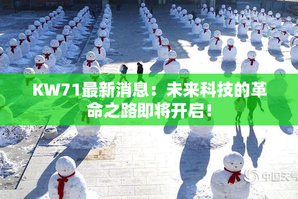 KW71最新消息：未来科技的革命之路即将开启！