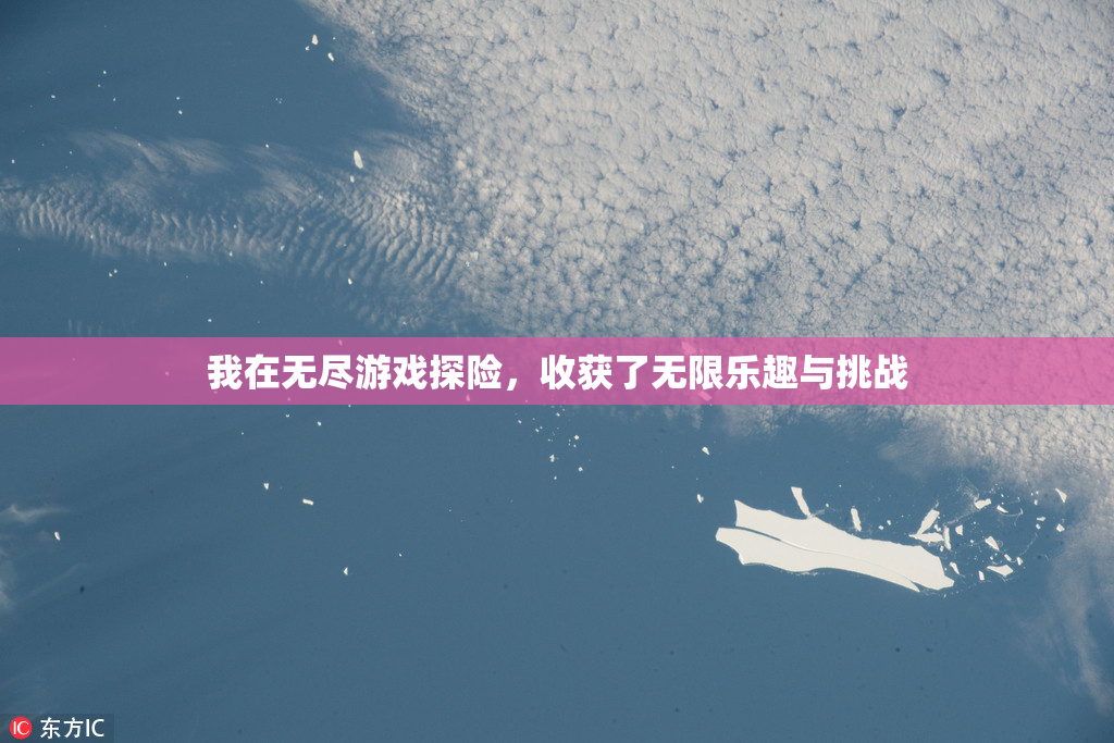 我在无尽游戏探险，收获了无限乐趣与挑战
