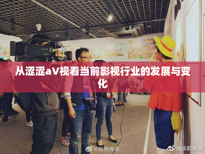 从涩涩aV视看当前影视行业的发展与变化