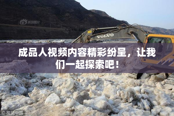 成品人视频内容精彩纷呈，让我们一起探索吧！
