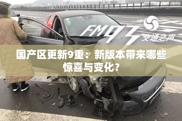 国产区更新9重：新版本带来哪些惊喜与变化？