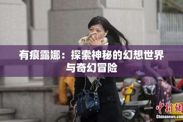 有痕露娜：探索神秘的幻想世界与奇幻冒险