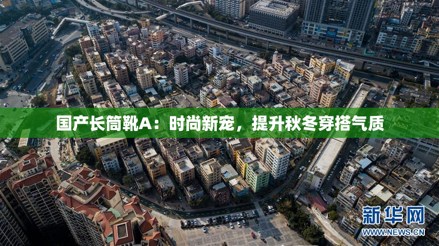 国产长筒靴A：时尚新宠，提升秋冬穿搭气质