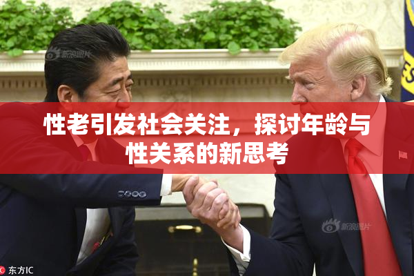性老引发社会关注，探讨年龄与性关系的新思考