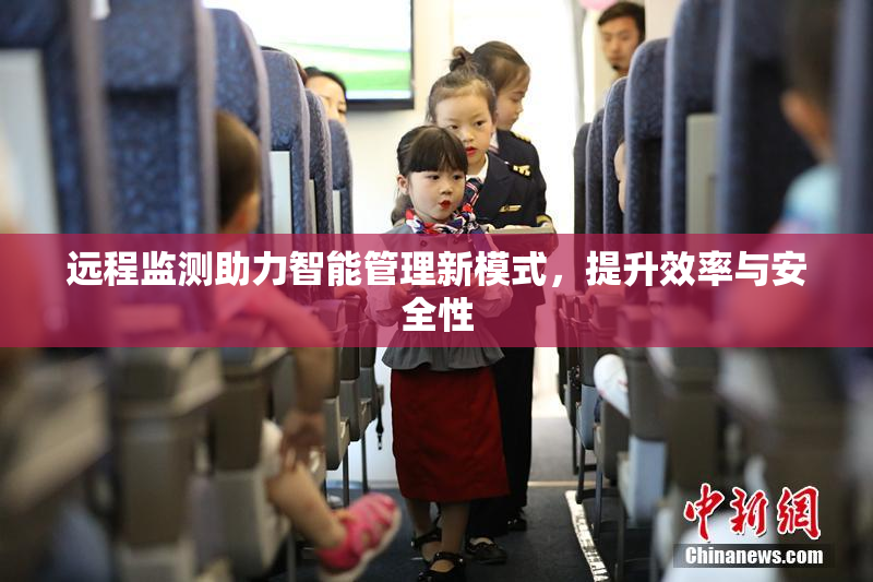 远程监测助力智能管理新模式，提升效率与安全性
