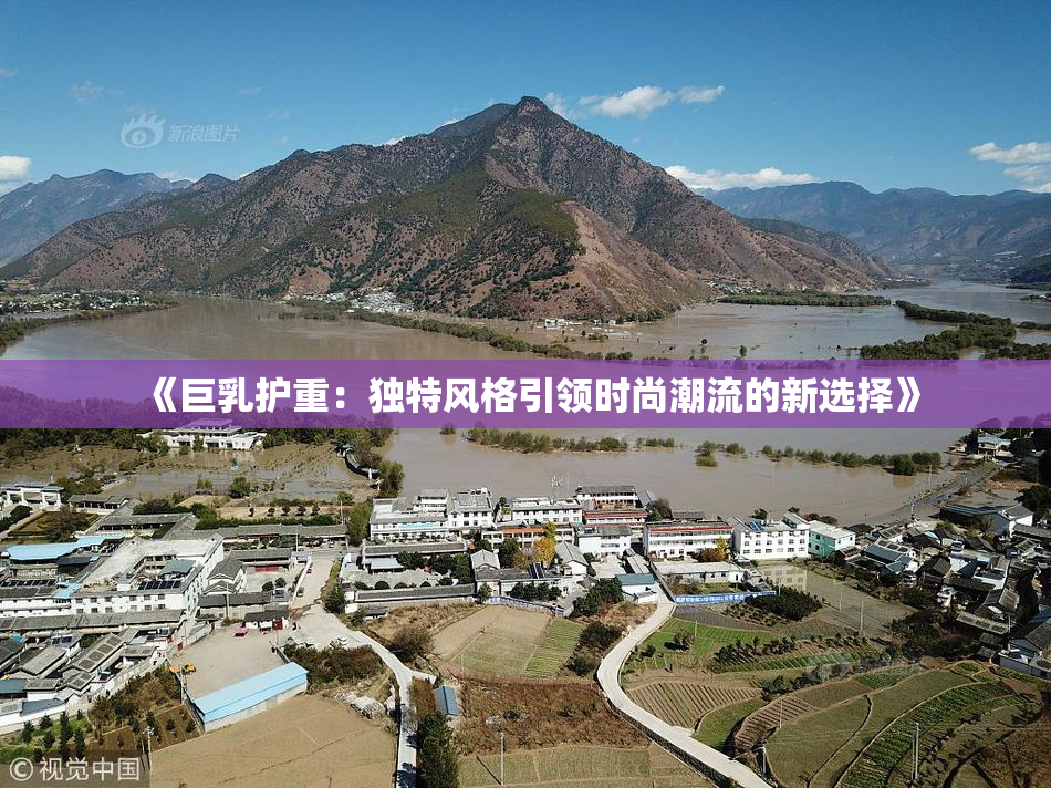 《巨乳护重：独特风格引领时尚潮流的新选择》