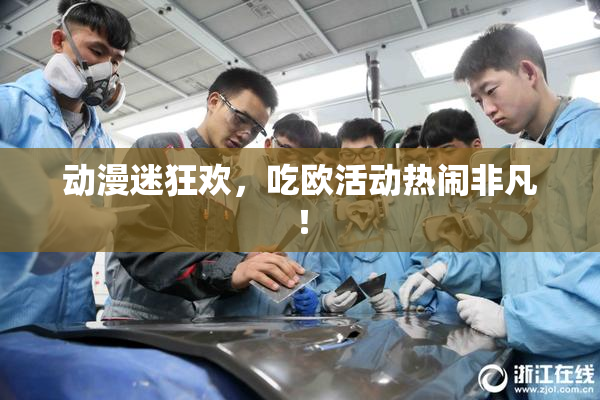动漫迷狂欢，吃欧活动热闹非凡！