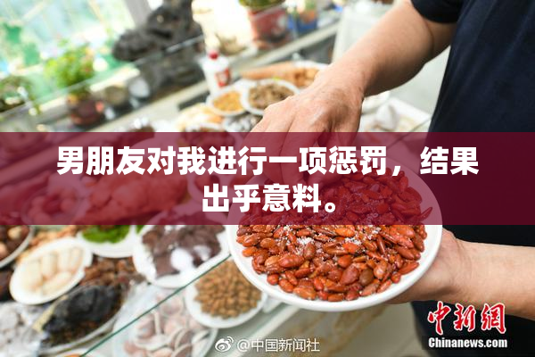 男朋友对我进行一项惩罚，结果出乎意料。