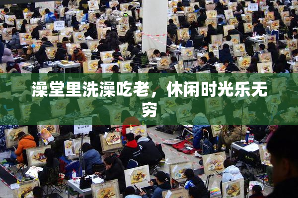 澡堂里洗澡吃老，休闲时光乐无穷