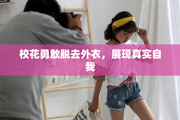 校花勇敢脱去外衣，展现真实自我