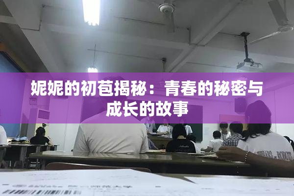 妮妮的初苞揭秘：青春的秘密与成长的故事