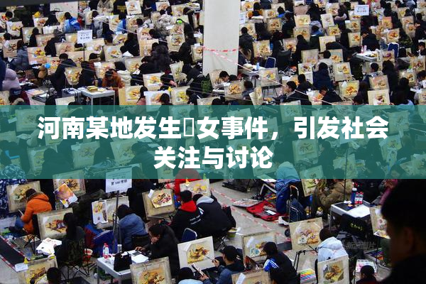 河南某地发生婬女事件，引发社会关注与讨论