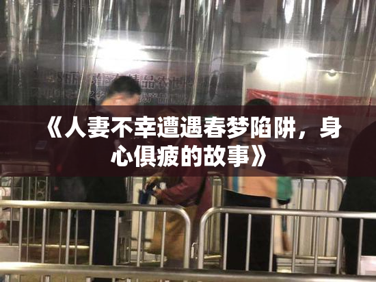 《人妻不幸遭遇春梦陷阱，身心俱疲的故事》