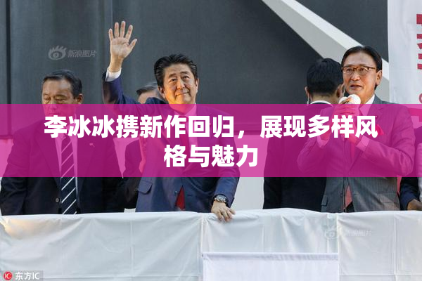 李冰冰携新作回归，展现多样风格与魅力
